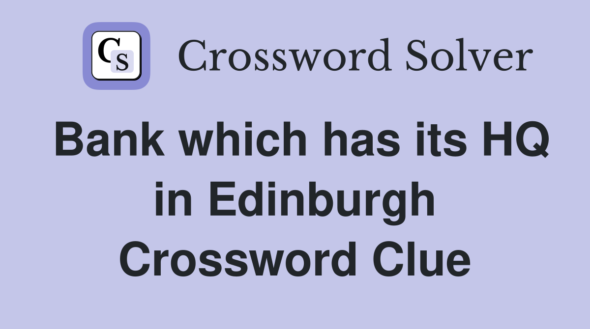 Bank which has its HQ in Edinburgh Crossword Clue