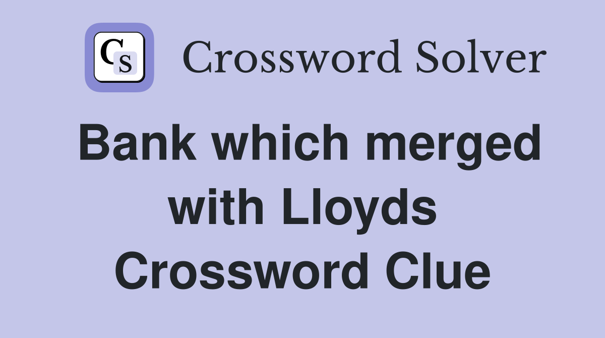 Bank which merged with Lloyds Crossword Clue