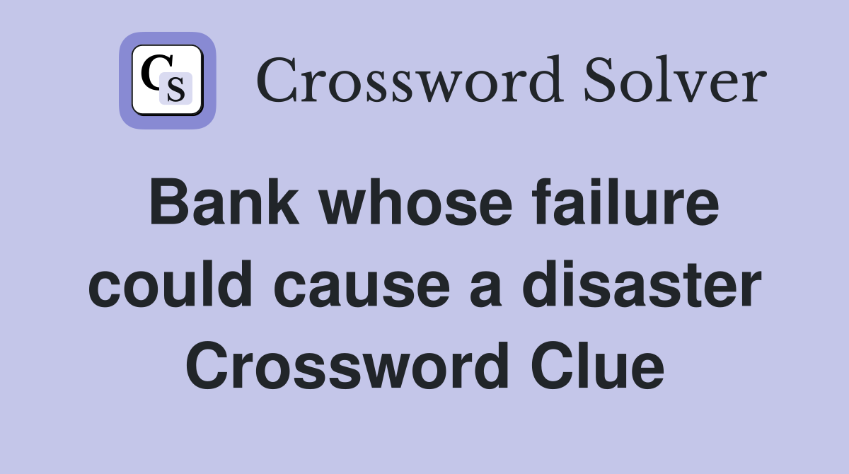 Bank whose failure could cause a disaster Crossword Clue