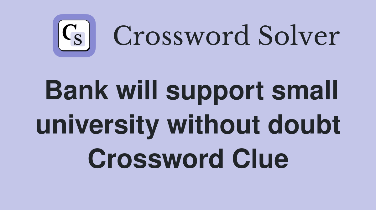 Bank will support small university without doubt Crossword Clue