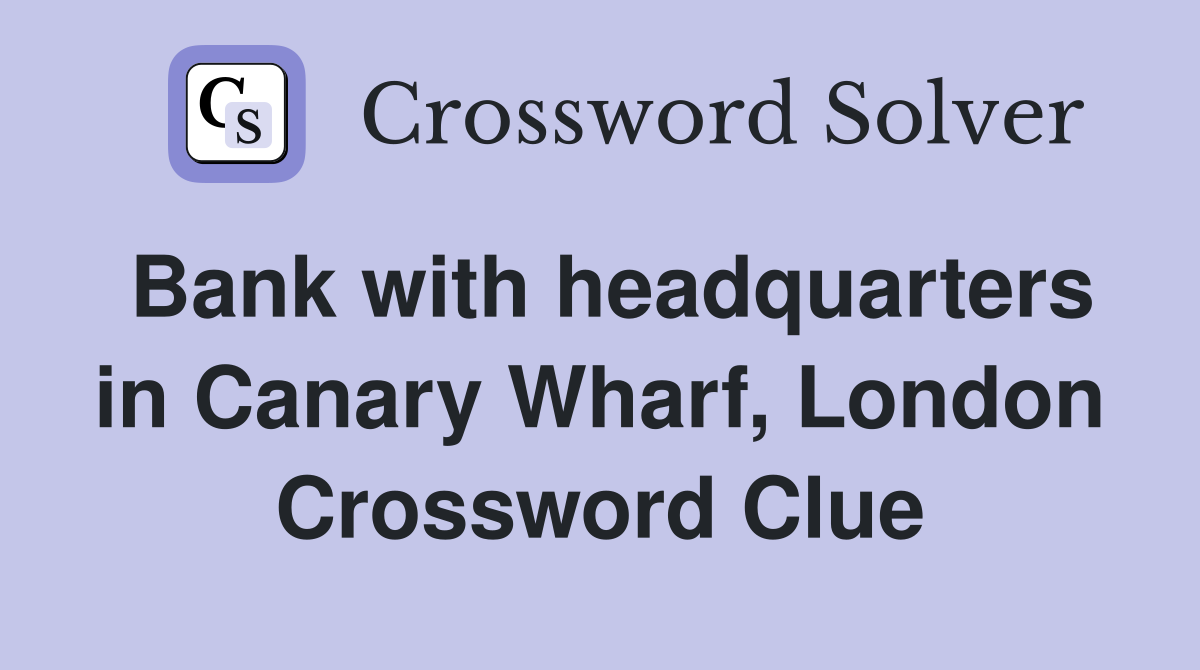 Bank with headquarters in Canary Wharf, London Crossword Clue