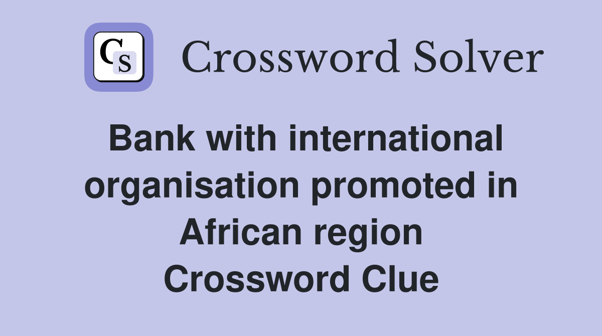 Bank with international organisation promoted in African region Crossword Clue