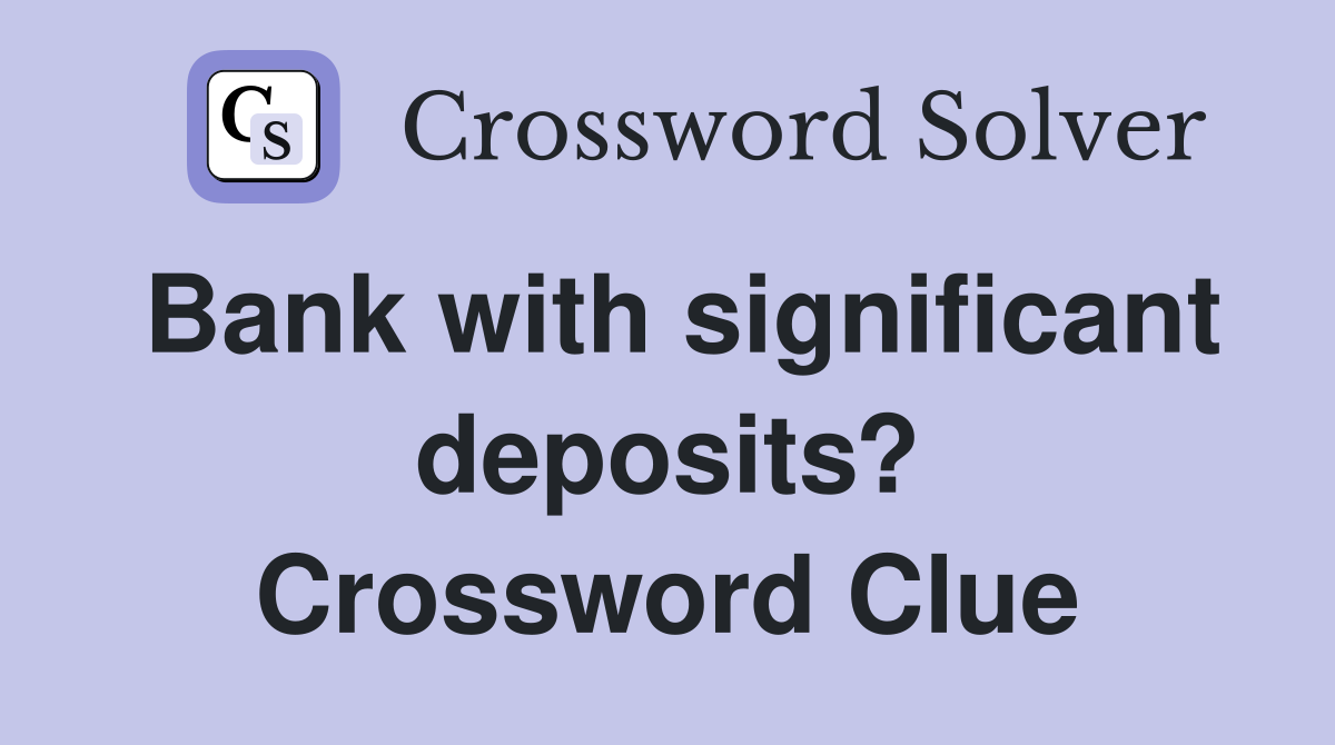 Bank with significant deposits? Crossword Clue