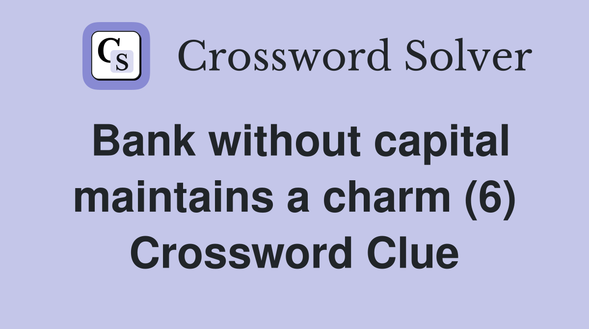 Bank without capital maintains a charm (6) Crossword Clue