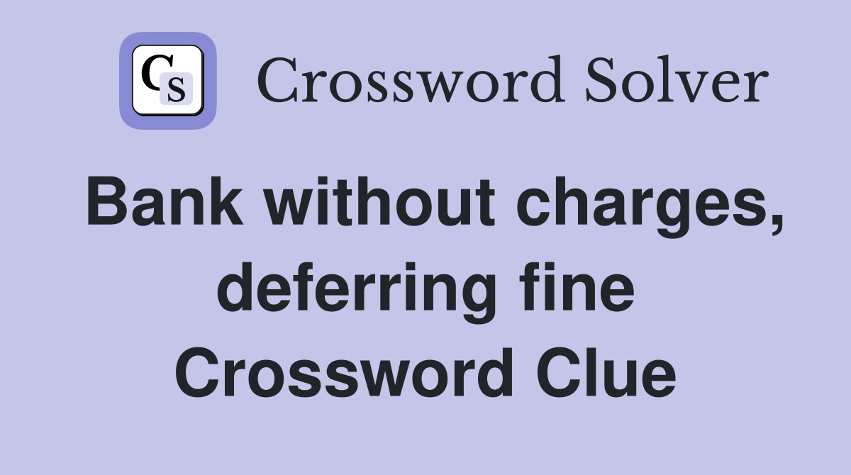 Bank without charges, deferring fine Crossword Clue