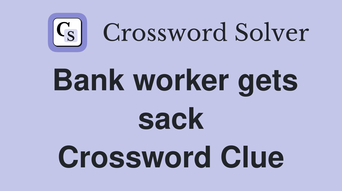 Bank worker gets sack Crossword Clue