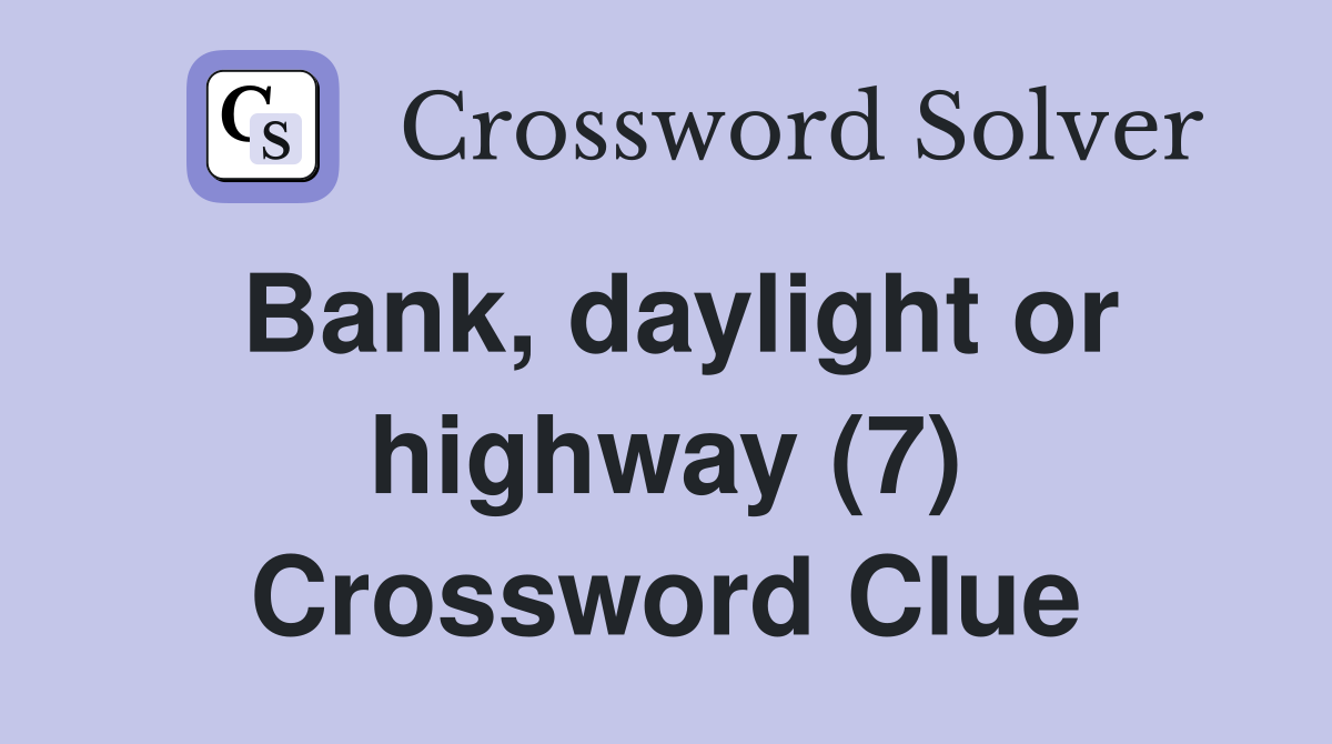 Bank, daylight or highway (7) Crossword Clue