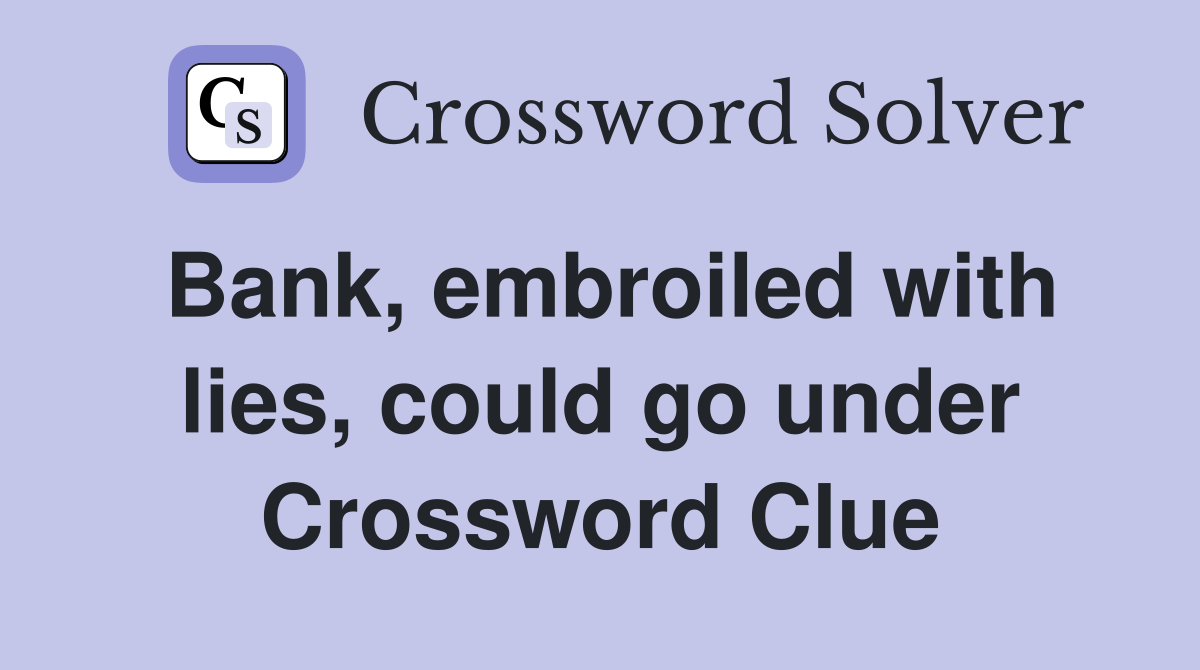 Bank, embroiled with lies, could go under Crossword Clue