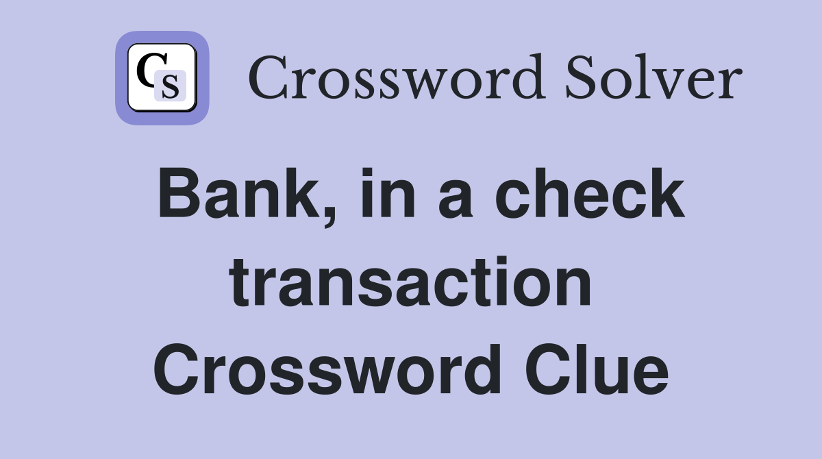 Bank, in a check transaction Crossword Clue