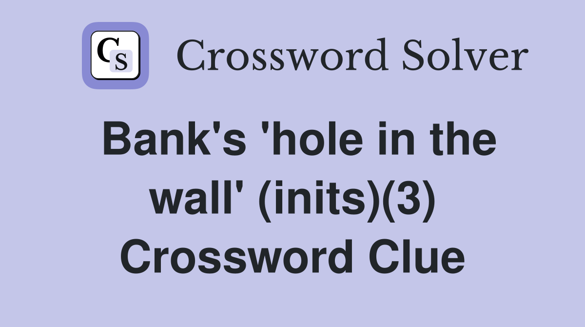 Bank's 'hole in the wall' (inits)(3) Crossword Clue