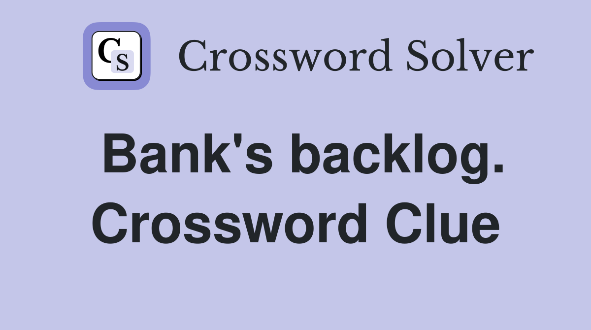 Bank's backlog. Crossword Clue