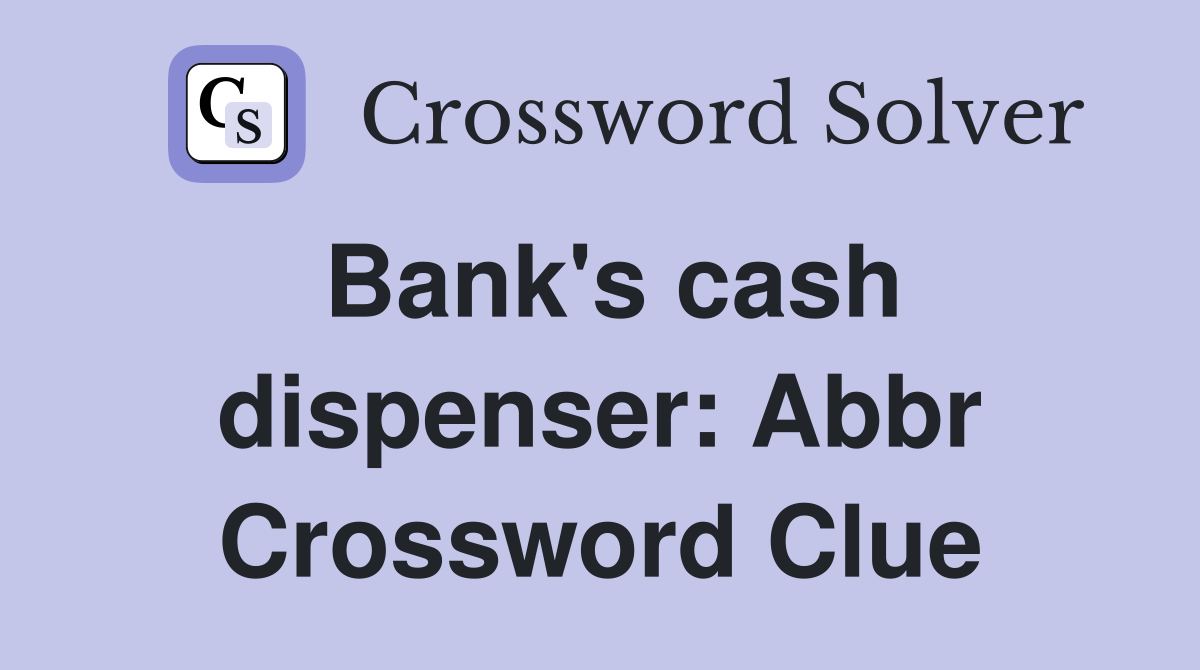 Bank's cash dispenser: Abbr Crossword Clue