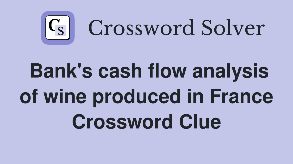 Bank's cash flow analysis of wine produced in France Crossword Clue