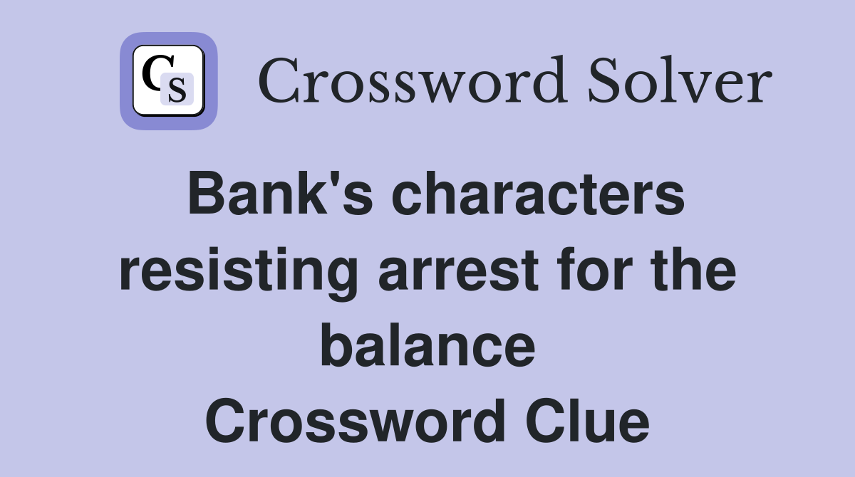 Bank's characters resisting arrest for the balance Crossword Clue