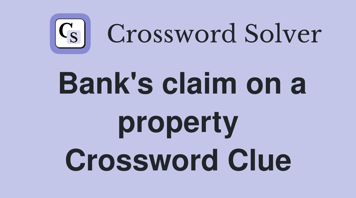Bank's claim on a property Crossword Clue