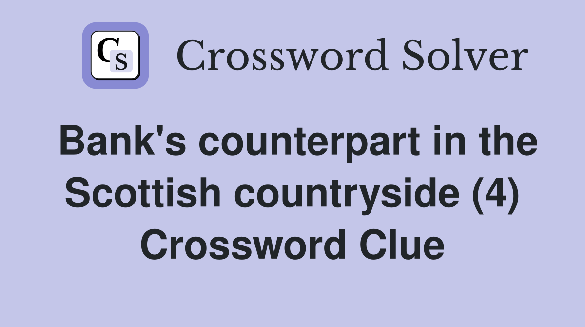 Bank's counterpart in the Scottish countryside (4) Crossword Clue