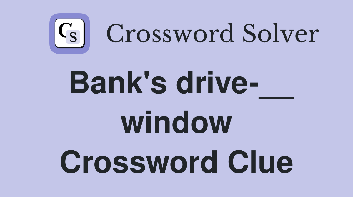 Bank's drive-__ window Crossword Clue