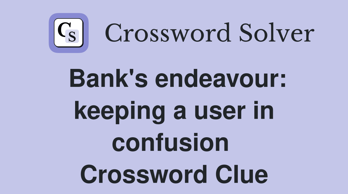 Bank's endeavour: keeping a user in confusion  Crossword Clue