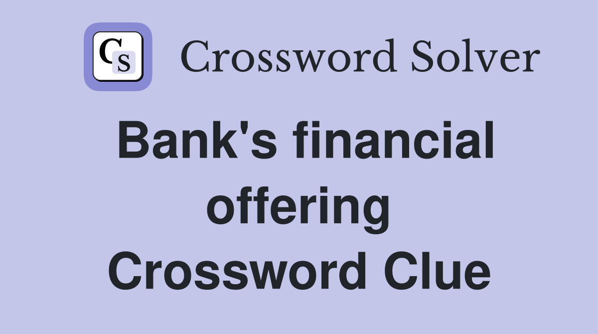 Bank's financial offering Crossword Clue