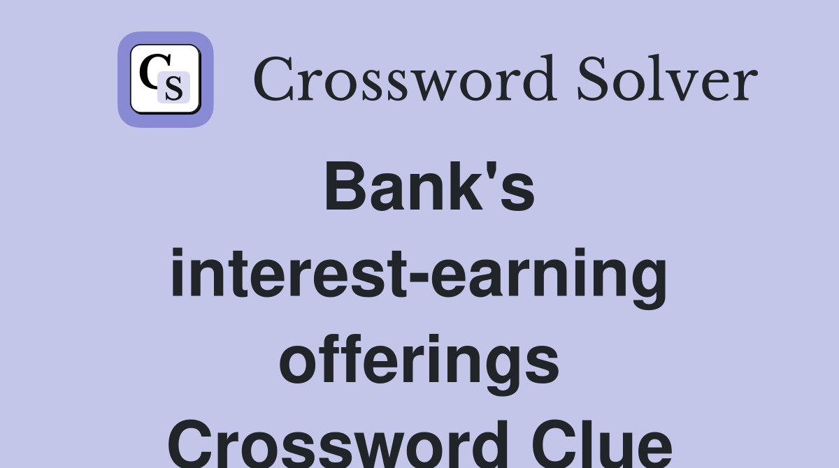 Bank's interest-earning offerings Crossword Clue