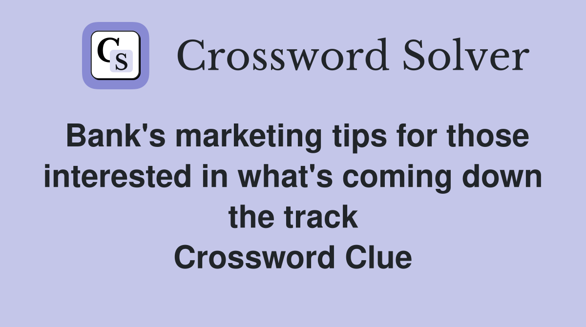 Bank's marketing tips for those interested in what's coming down the track Crossword Clue