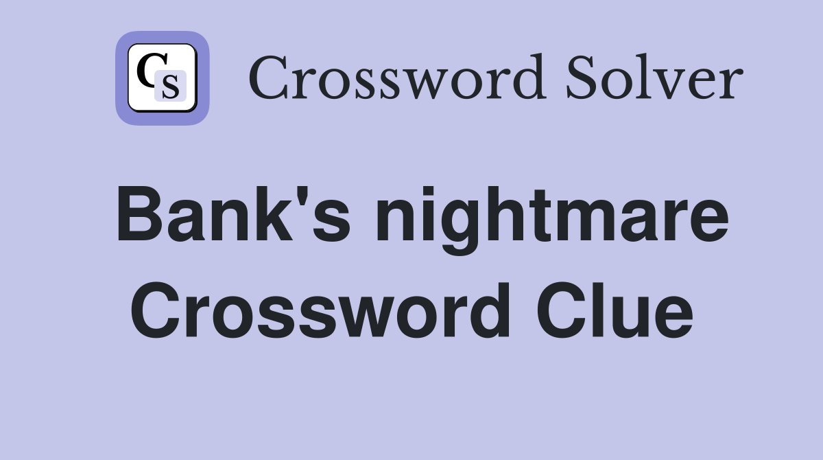 Bank's nightmare Crossword Clue