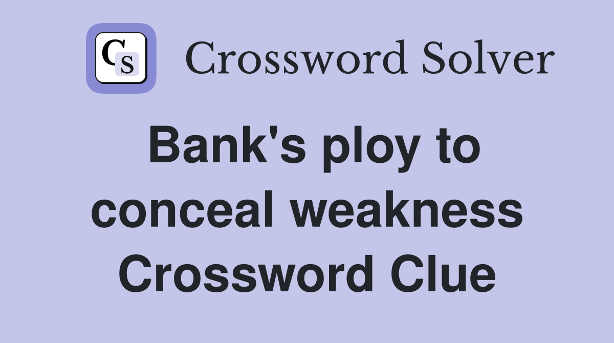 Bank's ploy to conceal weakness Crossword Clue