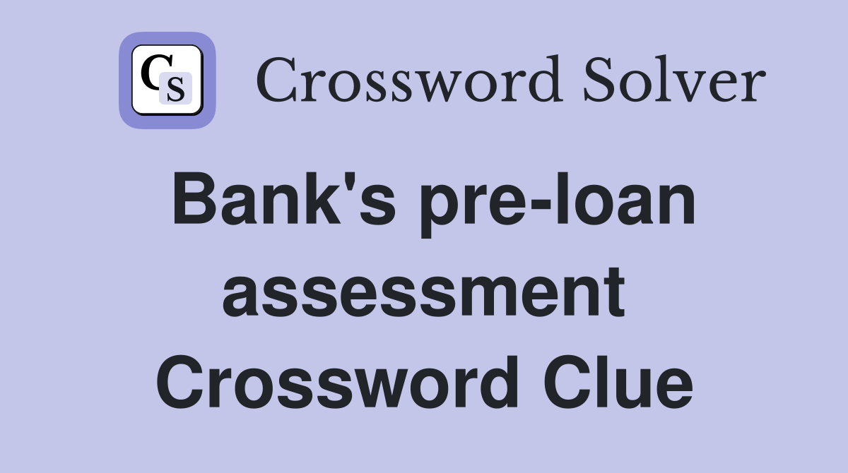 Bank's pre-loan assessment Crossword Clue
