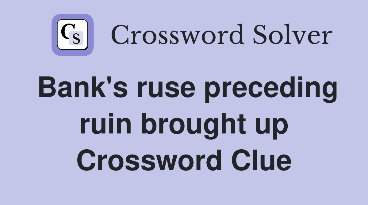 Bank's ruse preceding ruin brought up Crossword Clue