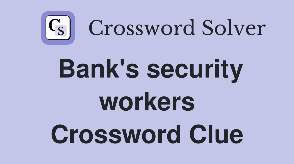 Bank's security workers Crossword Clue
