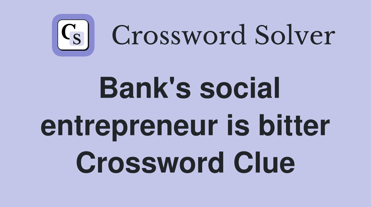 Bank's social entrepreneur is bitter Crossword Clue