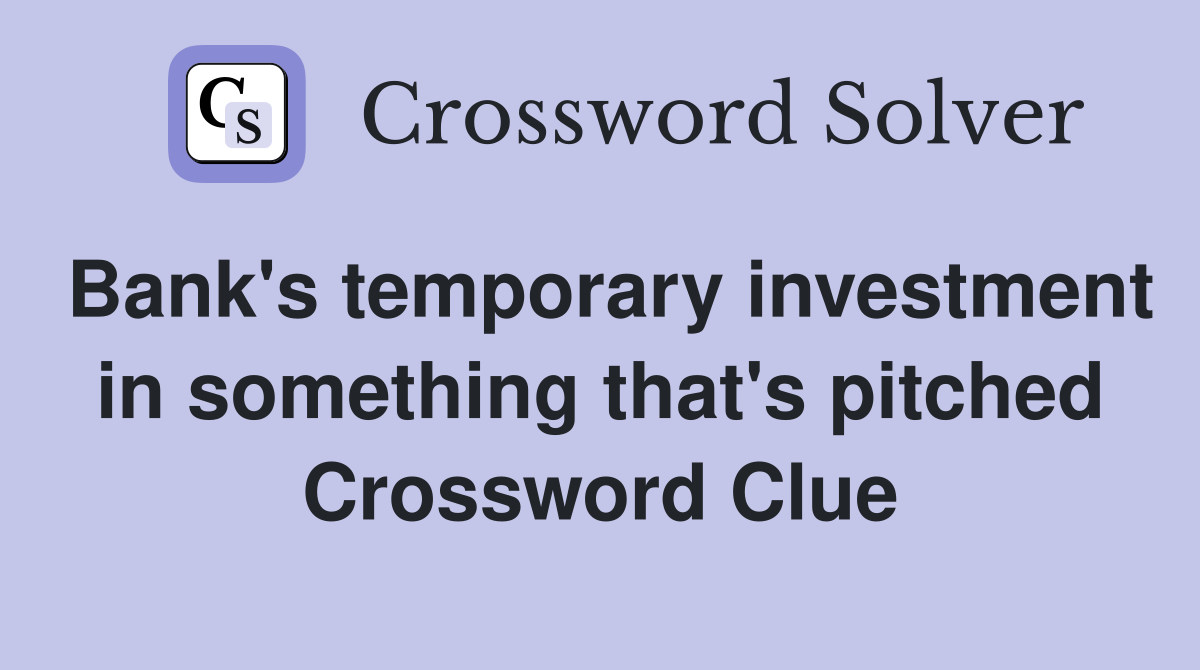 Bank's temporary investment in something that's pitched Crossword Clue