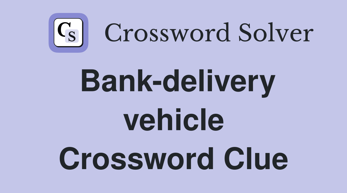 Bank-delivery vehicle Crossword Clue