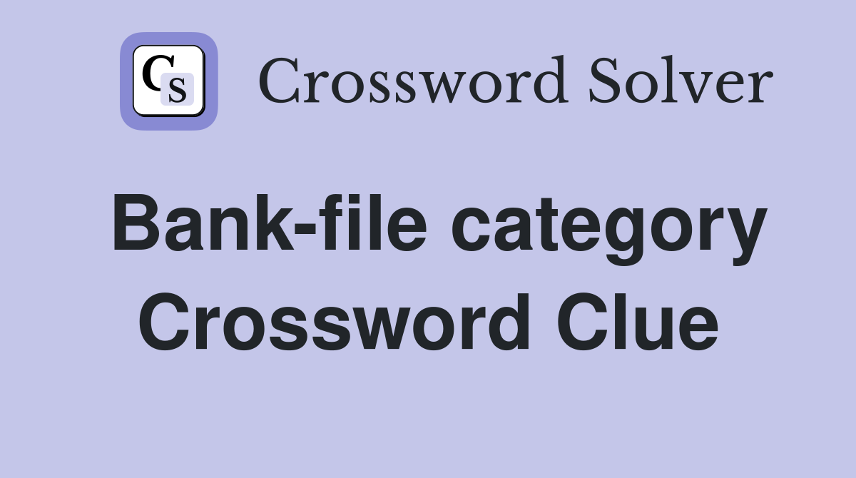 Bank-file category Crossword Clue