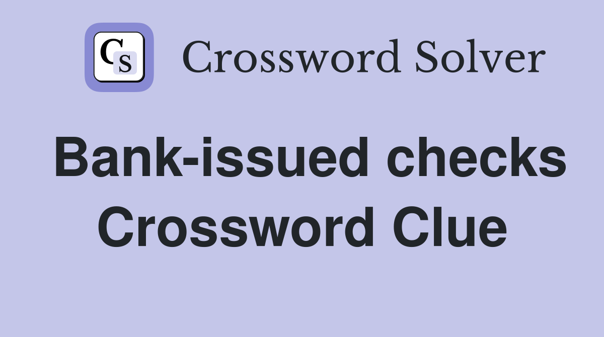 Bank-issued checks Crossword Clue