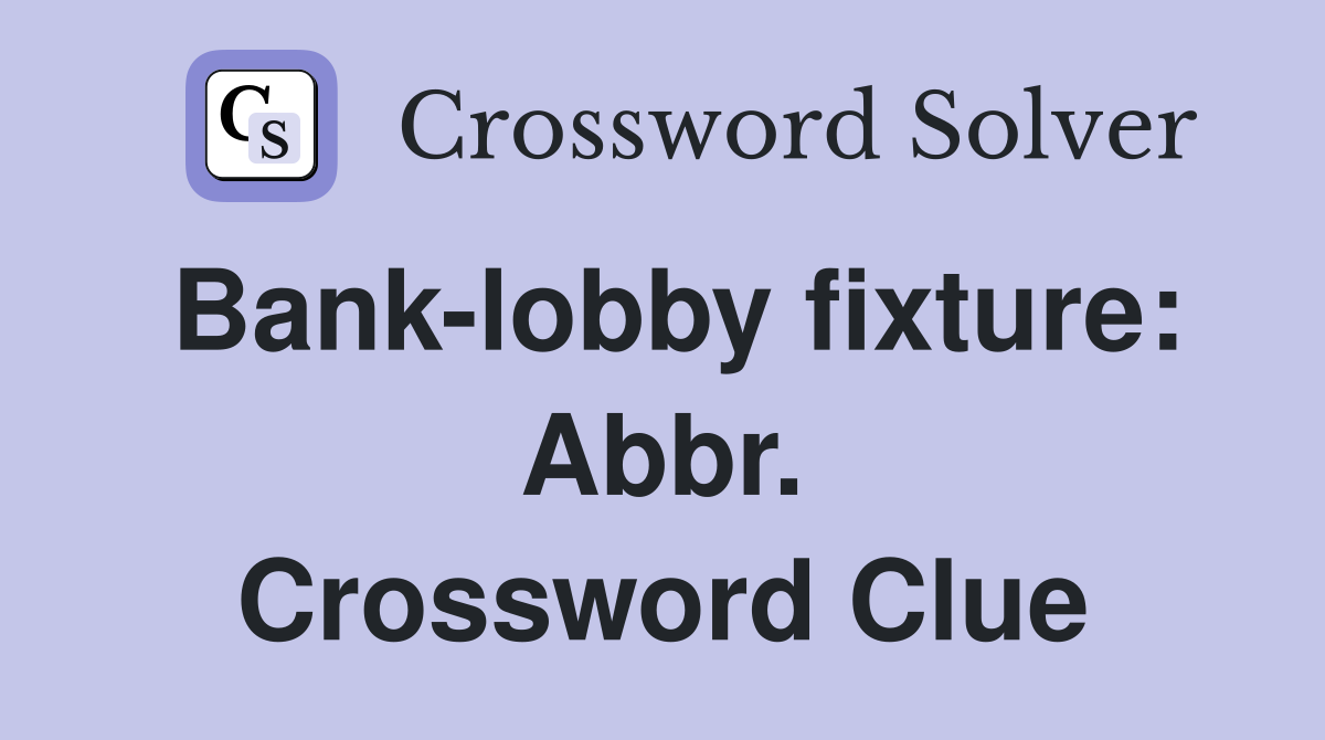 Bank-lobby fixture: Abbr. Crossword Clue