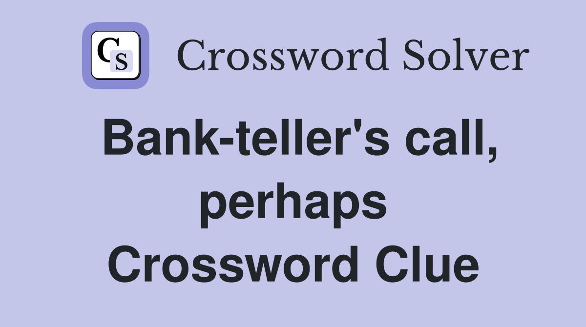 Bank-teller's call, perhaps Crossword Clue