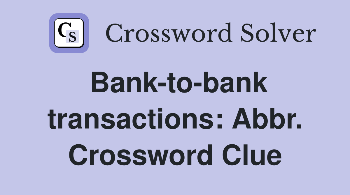 Bank-to-bank transactions: Abbr. Crossword Clue