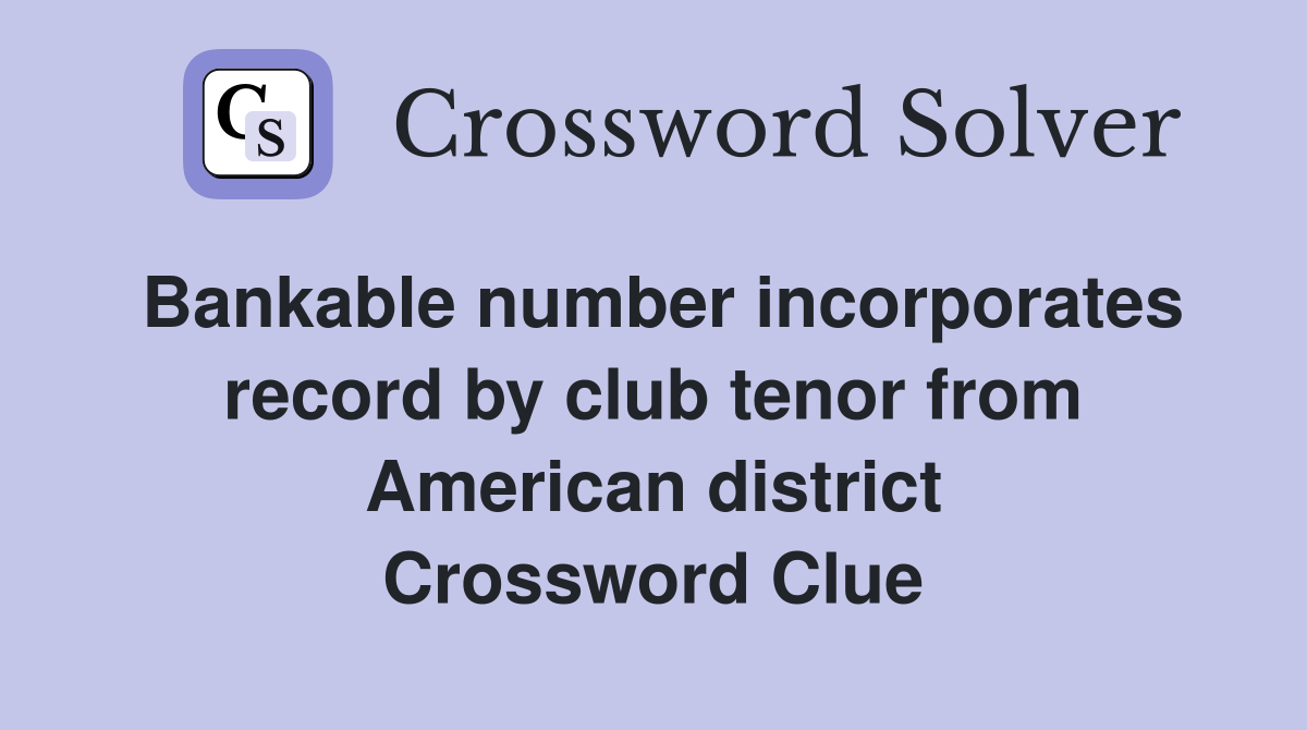 Bankable number incorporates record by club tenor from American district Crossword Clue