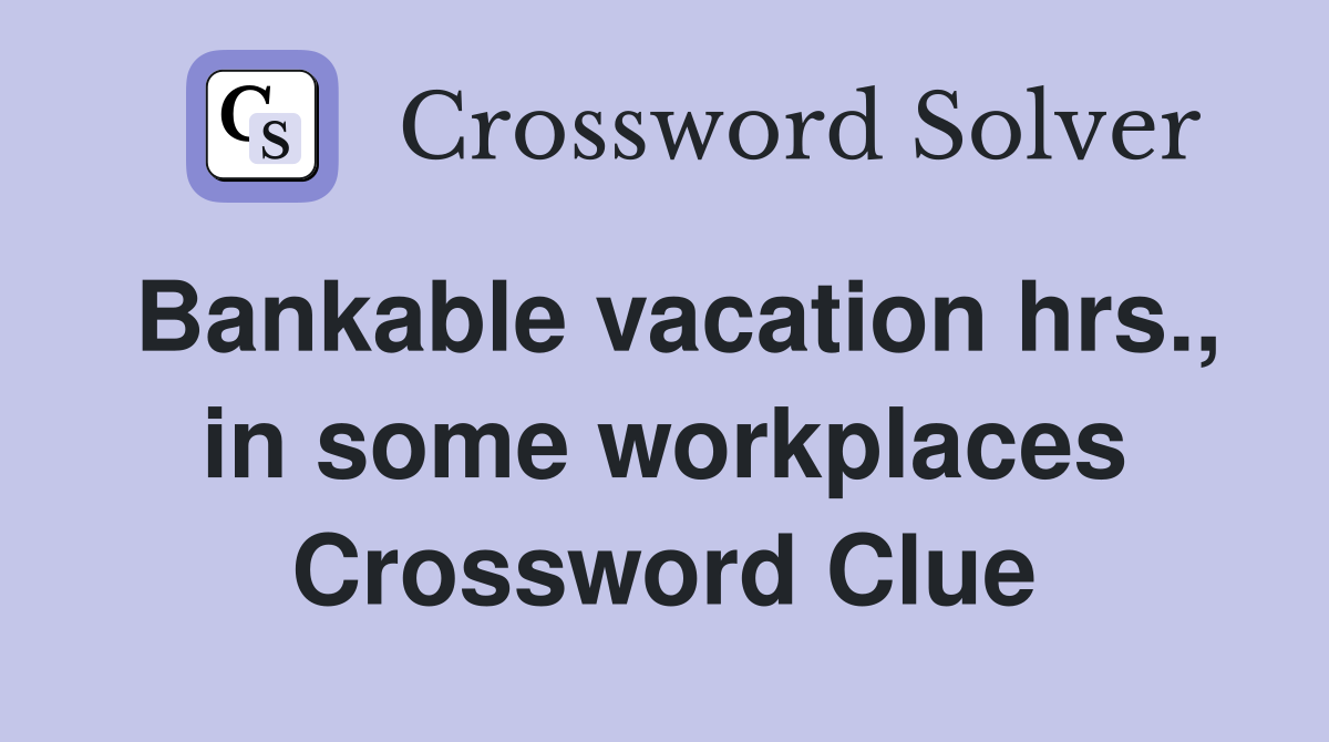 Bankable vacation hrs., in some workplaces Crossword Clue