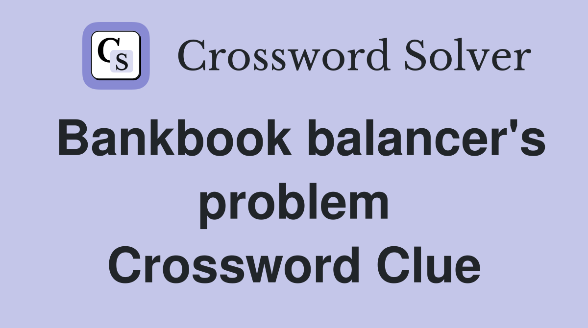 Bankbook balancer's problem Crossword Clue