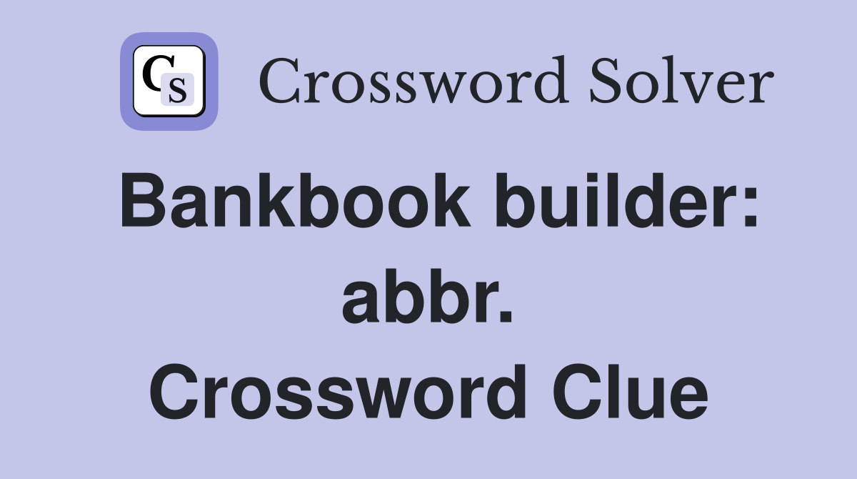 Bankbook builder: abbr. Crossword Clue