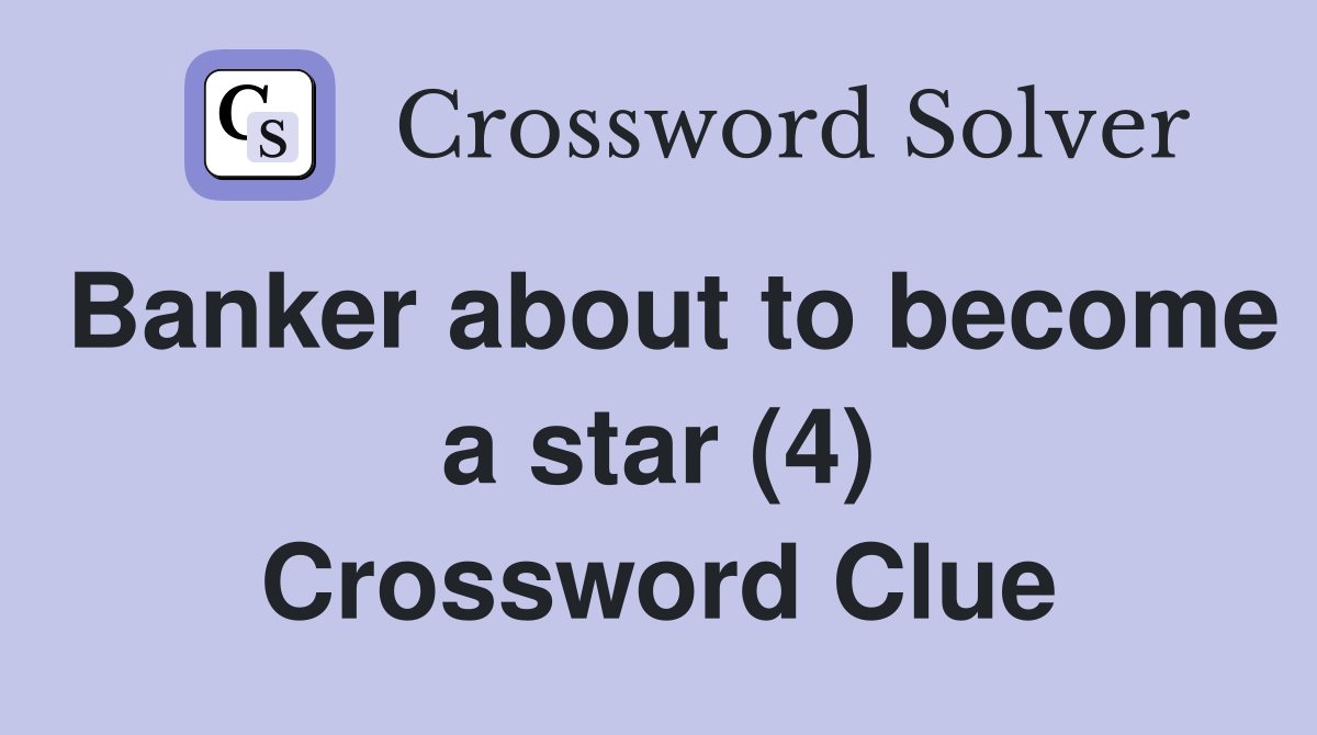 Banker about to become a star (4) Crossword Clue
