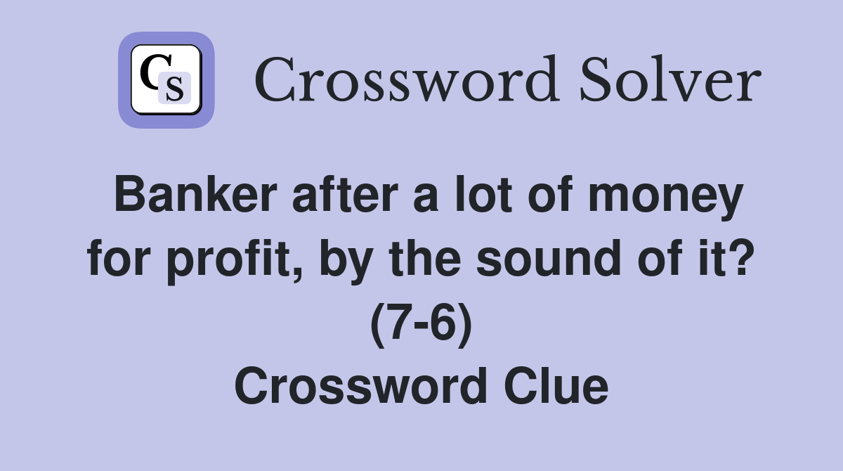 Banker after a lot of money for profit, by the sound of it? (7-6) Crossword Clue