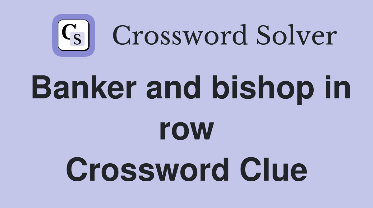 Banker and bishop in row Crossword Clue