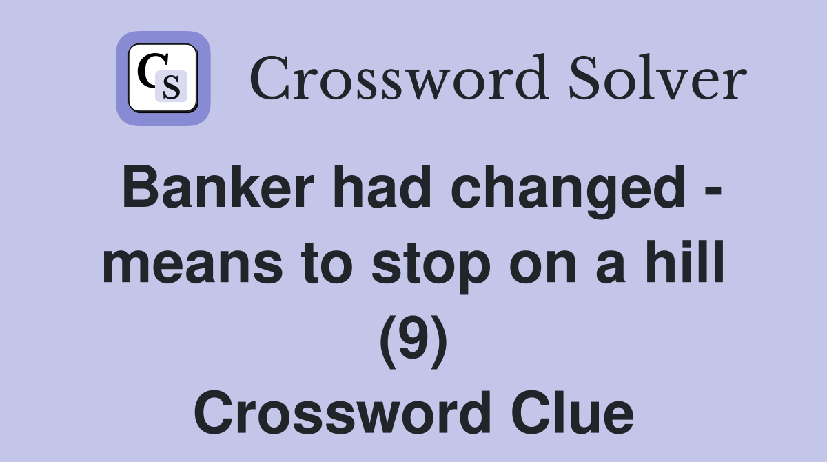 Banker had changed - means to stop on a hill (9) Crossword Clue