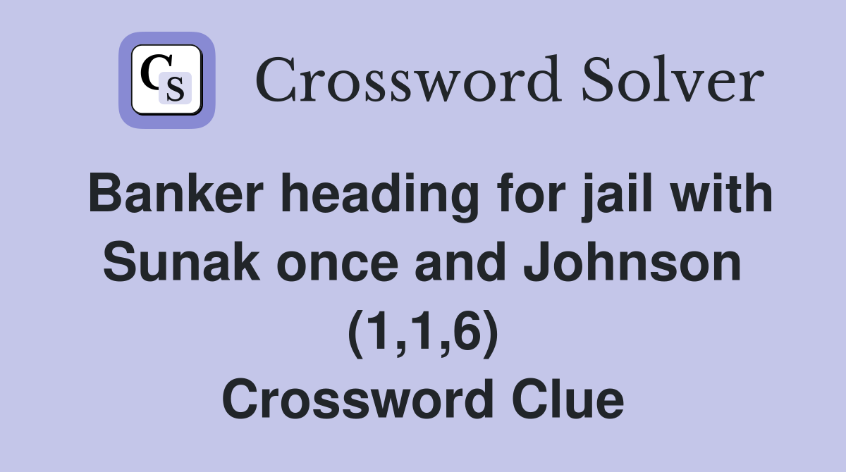 Banker heading for jail with Sunak once and Johnson (1,1,6) Crossword Clue