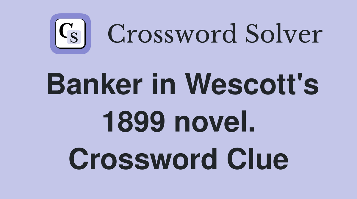 Banker in Wescott's 1899 novel. Crossword Clue
