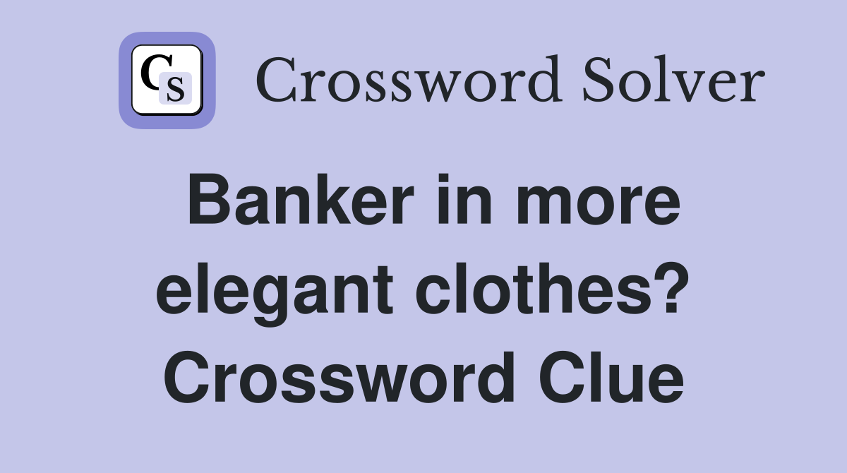 Banker in more elegant clothes? Crossword Clue