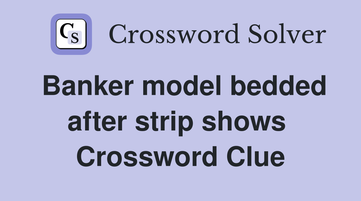 Banker model bedded after strip shows  Crossword Clue